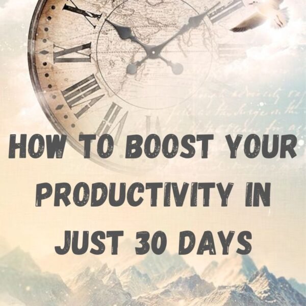 Boost Your Productivity in Just 30 Days - The Ultimate Guide